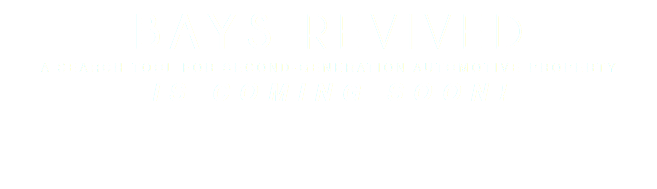 BAYS REVIVED A SEARCH TOOL FOR SECOND-GENERATION AUTOMOTIVE PROPERTY IS COMING SOON!